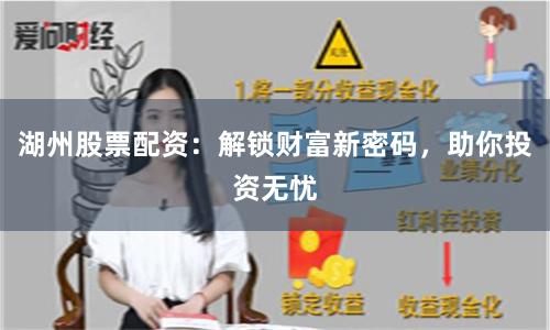 湖州股票配资：解锁财富新密码，助你投资无忧