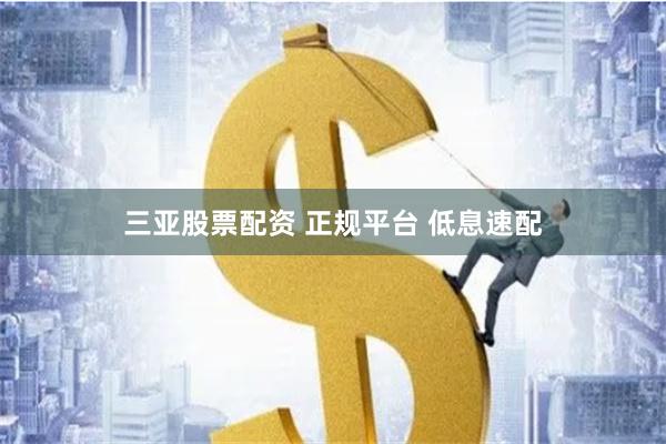 三亚股票配资 正规平台 低息速配