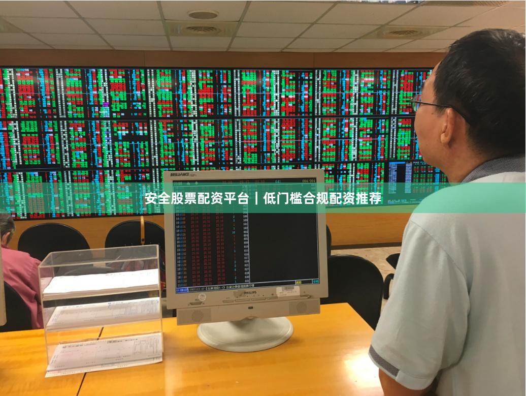 安全股票配资平台｜低门槛合规配资推荐