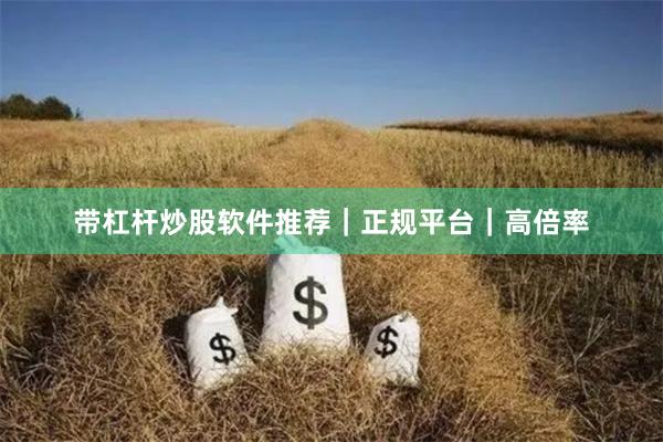 带杠杆炒股软件推荐｜正规平台｜高倍率