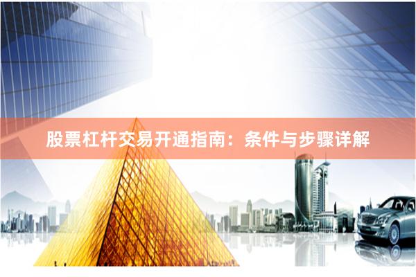 股票杠杆交易开通指南：条件与步骤详解