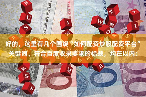 好的，这里有几个围绕“如何配资炒股配资平台”关键词、符合百度收录要求的标题，均在以内：