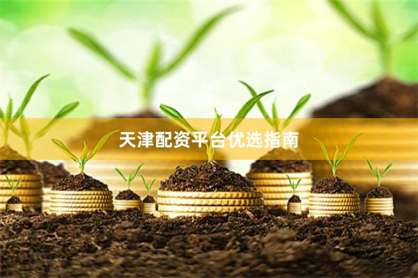 天津配资平台优选指南