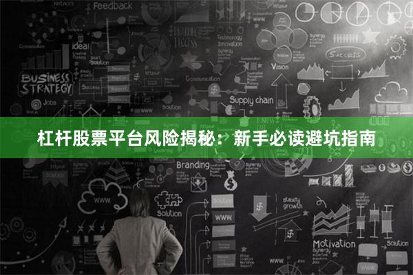 杠杆股票平台风险揭秘：新手必读避坑指南