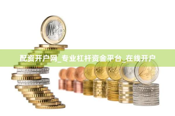 配资开户网_专业杠杆资金平台_在线开户